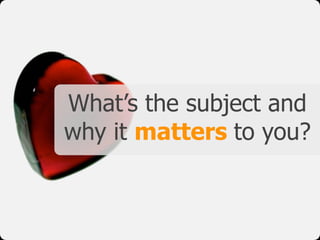 What’s the subject and
why it matters to you?
 