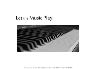Let the Music Play!
Photography: : Hernán Piñera.Attribution-ShareAlike 2.0 Generic (CC BY-SA 2.0)
 