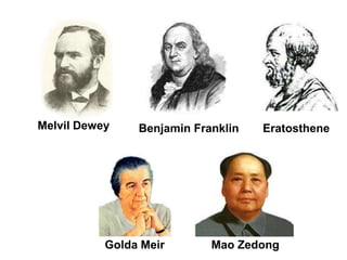 Golda Meir Mao Zedong
Melvil Dewey Benjamin Franklin Eratosthene
Famouslibrarians
 