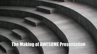 Tools to create Beautifully designed
presentation are available for FREE!
The Making of AWESOME Presentation
 