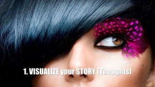 1. VISUALIZE your STORY (Thoughts)
 