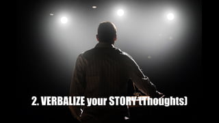2. VERBALIZE your STORY (Thoughts)
 
