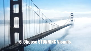 6. Choose STUNNING Visuals.
 
