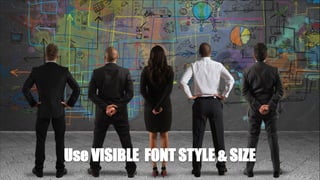Use VISIBLE FONT STYLE & SIZE
 