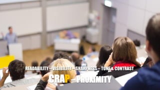 CRAP– PROXIMITY
READABILITY – VISIBILITY – SHARPNESS – TONE & CONTRAST
 