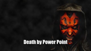 Death by Power Point
 