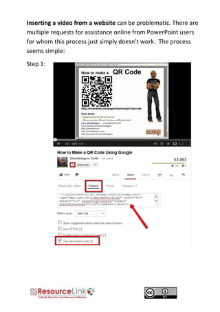 Inserting a video from a website can be problematic. There are multiple requests for assistance online from PowerPoint users for whom this process just simply doesn’t work. The process seems simple: 
Step 1: 
 