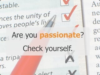 Are you passionate?
  Check yourself.
 