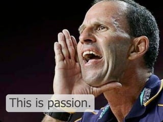 This is passion.
 