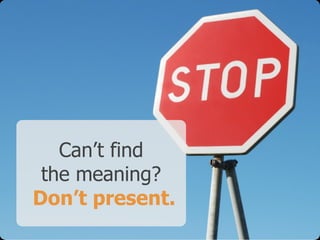 Can’t find
 the meaning?
Don’t present.
 