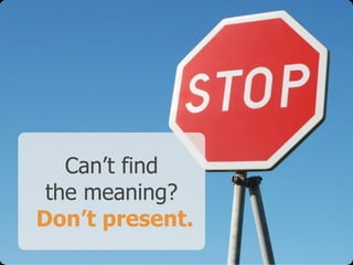 Can’t find
 the meaning?
Don’t present.
 