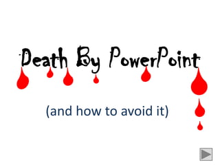 Death By PowerPoint
  (and how to avoid it)
 