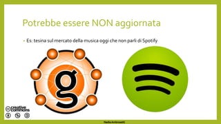 Potrebbe essere NON aggiornata
• Es: tesina sul mercato della musica oggi che non parli di Spotify
Nadia Ambrosetti
 
