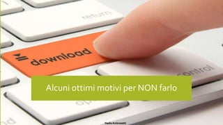 Alcuni ottimi motivi per NON farlo
Nadia Ambrosetti
 