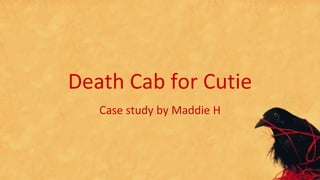 Death Cab for Cutie
Case study by Maddie H
 