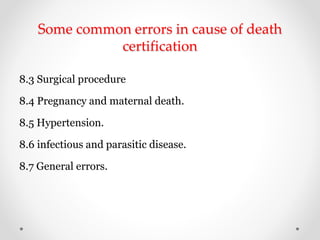 8.3 Surgical procedure
8.4 Pregnancy and maternal death.
8.5 Hypertension.
8.6 infectious and parasitic disease.
8.7 General errors.
Some common errors in cause of death
certification
 