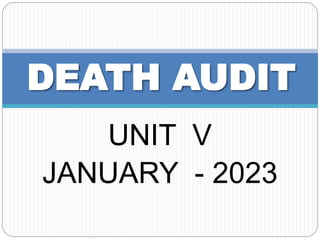 UNIT V
JANUARY - 2023
DEATH AUDIT
 