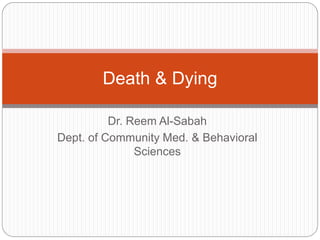 Death & Dying

          Dr. Reem Al-Sabah
Dept. of Community Med. & Behavioral
               Sciences
 