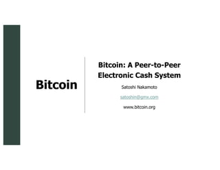 z
Bitcoin
Bitcoin: A Peer-to-Peer
Electronic Cash System
Satoshi Nakamoto
satoshin@gmx.com
www.bitcoin.org
 