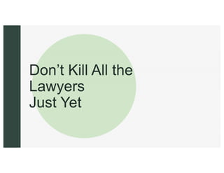 z
z
Don’t Kill All the
Lawyers
Just Yet
 