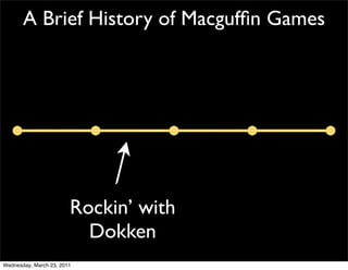 A Brief History of Macgufﬁn Games




                        Rockin’ with
                          Dokken
Wednesday, Mar...