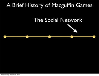 A Brief History of Macgufﬁn Games

                            The Social Network




Wednesday, March 23, 2011
 