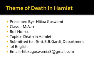  Presented By:- Hitixa Goswami
 Class :- M.A.-1
 Roll No:-11
 Topic :- Death in Hamlet
 Submitted to :-Smt.S.B.Gardi ...