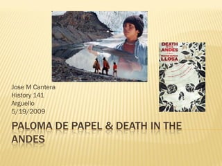Jose M Cantera
History 141
Arguello
5/19/2009

PALOMA DE PAPEL & DEATH IN THE
ANDES
 
