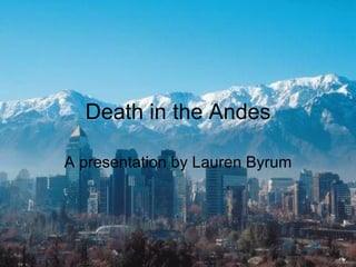 Death in the Andes A presentation by Lauren Byrum 