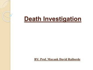 Death Investigation
BY: Prof. Mayank David Raiborde
 