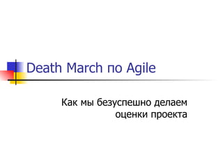 Death Ma r ch по Agile  Как мы безуспешно делаем оценки проекта 