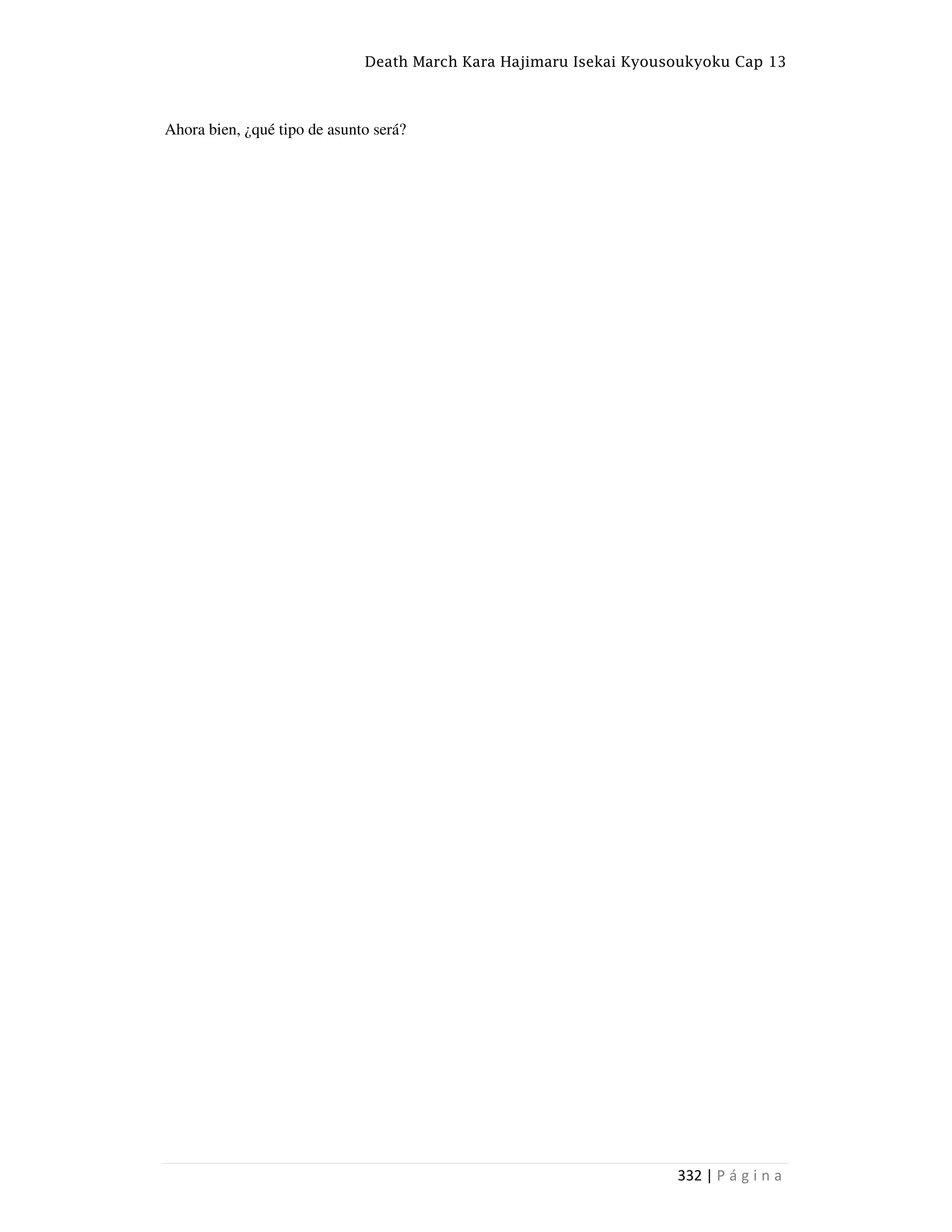 Death March Kara Hajimaru Isekai Kyousoukyoku Cap 13
332 | P á g i n a
Ahora bien, ¿qué tipo de asunto será?
 