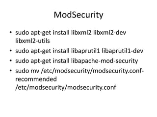 ModSecurity
• sudo apt-get install libxml2 libxml2-dev
libxml2-utils
• sudo apt-get install libaprutil1 libaprutil1-dev
• sudo apt-get install libapache-mod-security
• sudo mv /etc/modsecurity/modsecurity.conf-
recommended
/etc/modsecurity/modsecurity.conf
 