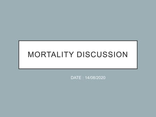 MORTALITY DISCUSSION
DATE : 14/08/2020
 
