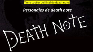 Tiene spoiler del final de death note
Personajes de death note
 