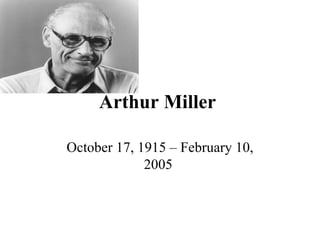 Arthur Miller   October 17, 1915 – February 10, 2005  