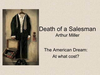 Death of a Salesman
Arthur Miller
The American Dream:
At what cost?
 
