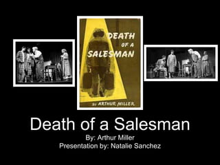 Death of a Salesman 
By: Arthur Miller 
Presentation by: Natalie Sanchez 
 