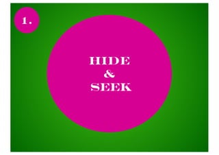 HiDE
&
Seek
1.
 