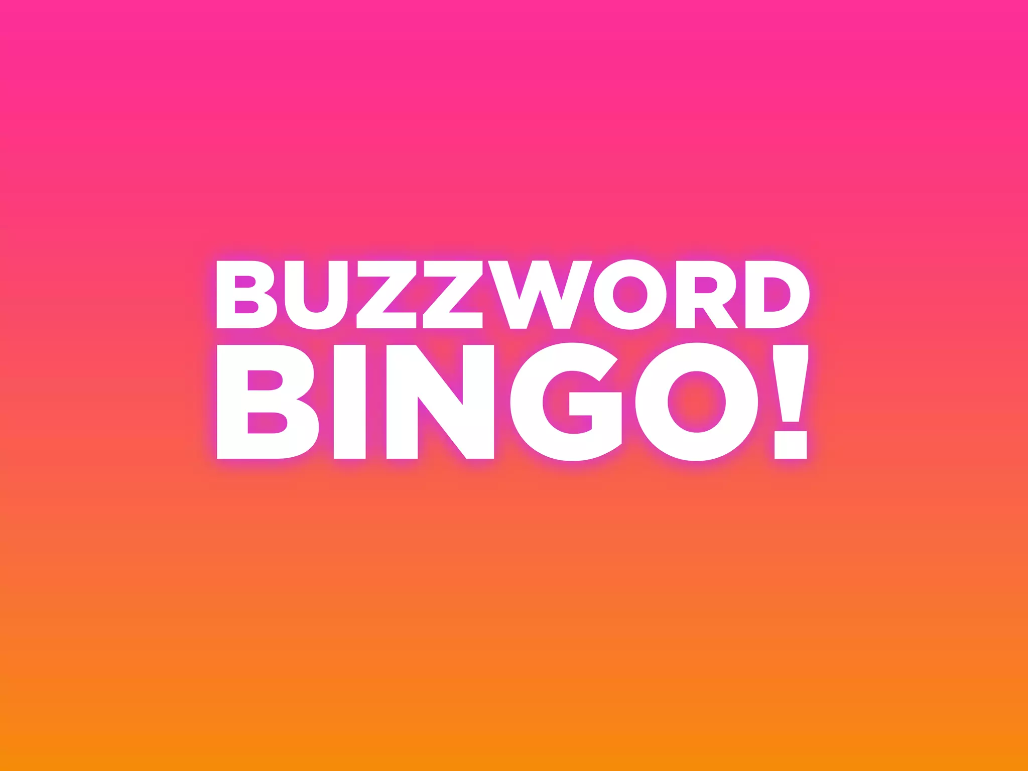 BUZZWORD
BINGO!
 