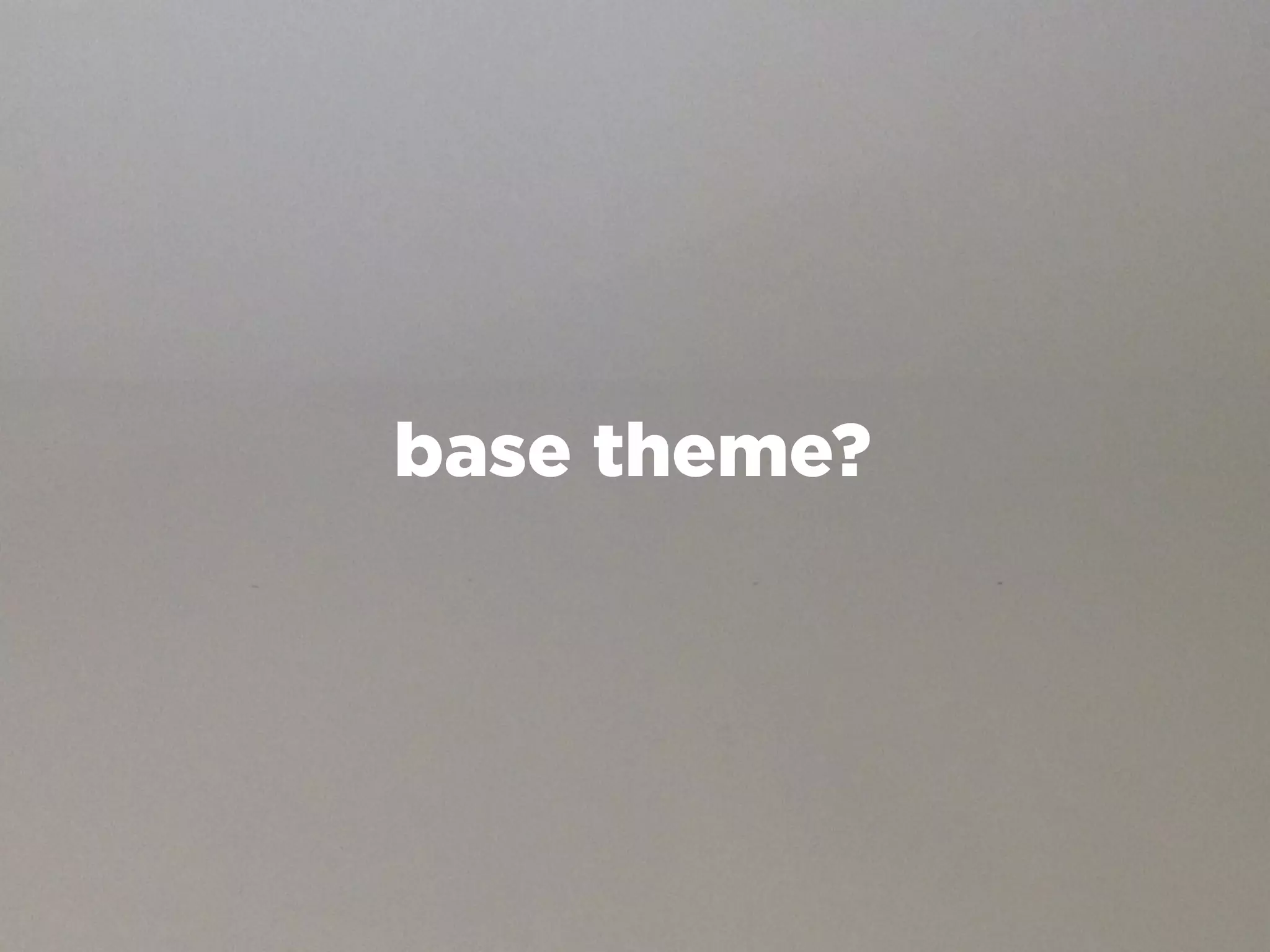 base theme?
 