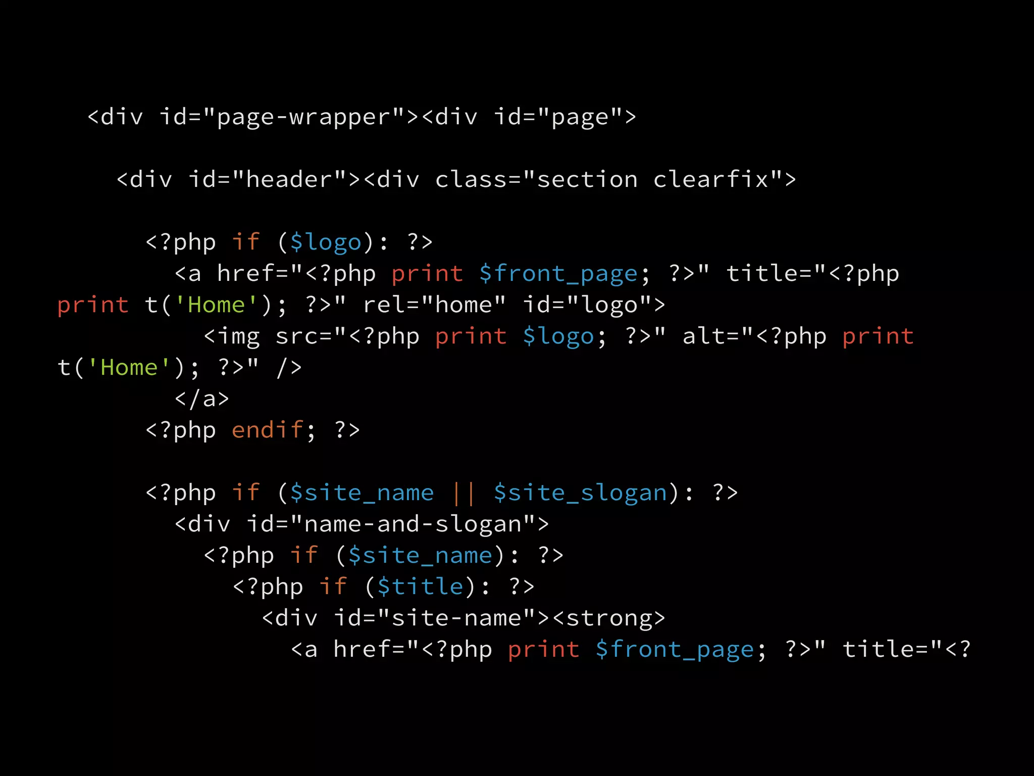 <div id="page-wrapper"><div id="page">

    <div id="header"><div class="section clearfix">

      <?php if ($logo): ?>
        <a href="<?php print $front_page; ?>" title="<?php
print t('Home'); ?>" rel="home" id="logo">
          <img src="<?php print $logo; ?>" alt="<?php print
t('Home'); ?>" />
        </a>
      <?php endif; ?>

      <?php if ($site_name || $site_slogan): ?>
        <div id="name-and-slogan">
          <?php if ($site_name): ?>
            <?php if ($title): ?>
              <div id="site-name"><strong>
                <a href="<?php print $front_page; ?>" title="<?
 