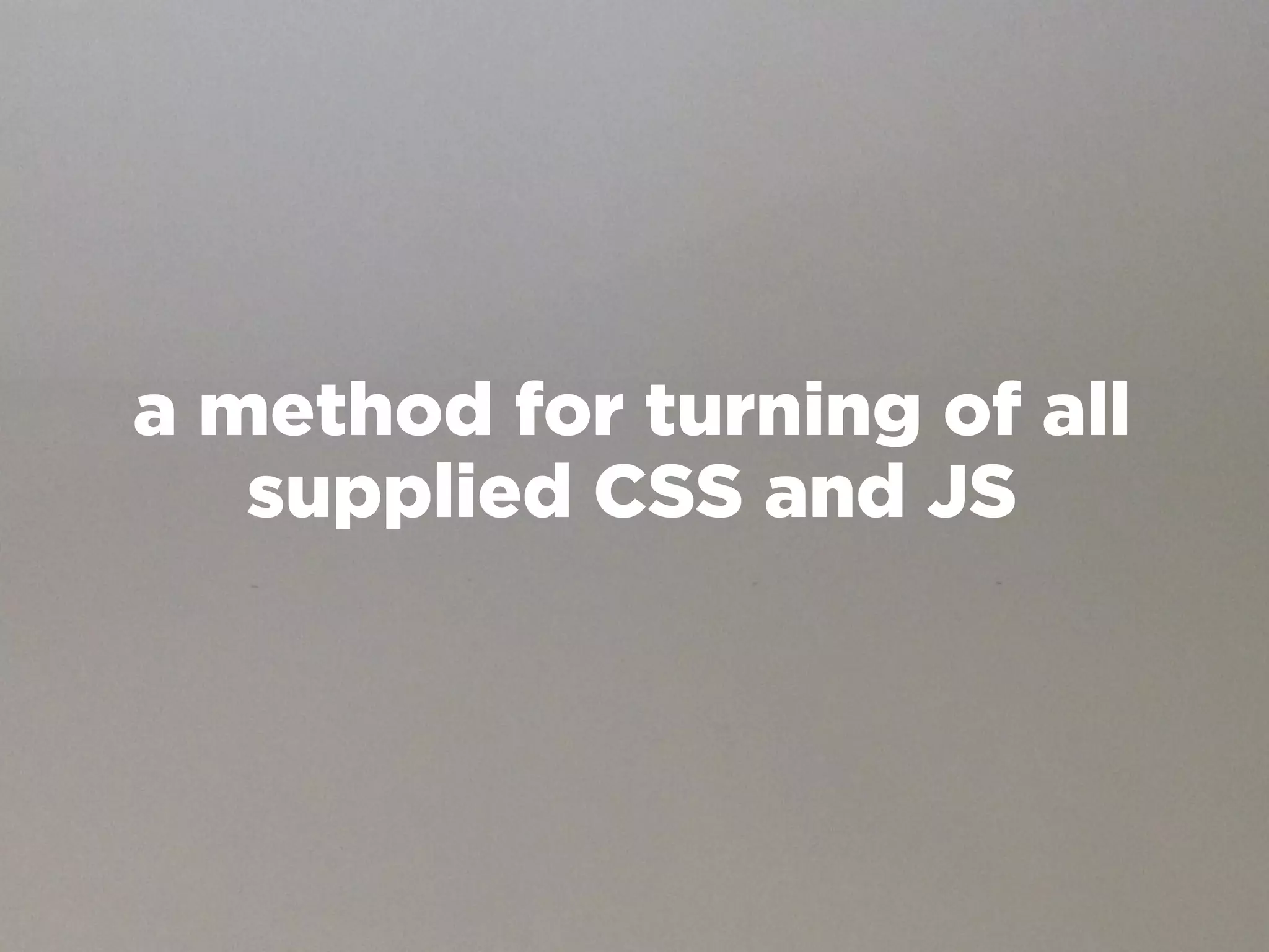 a method for turning of all
   supplied CSS and JS
 