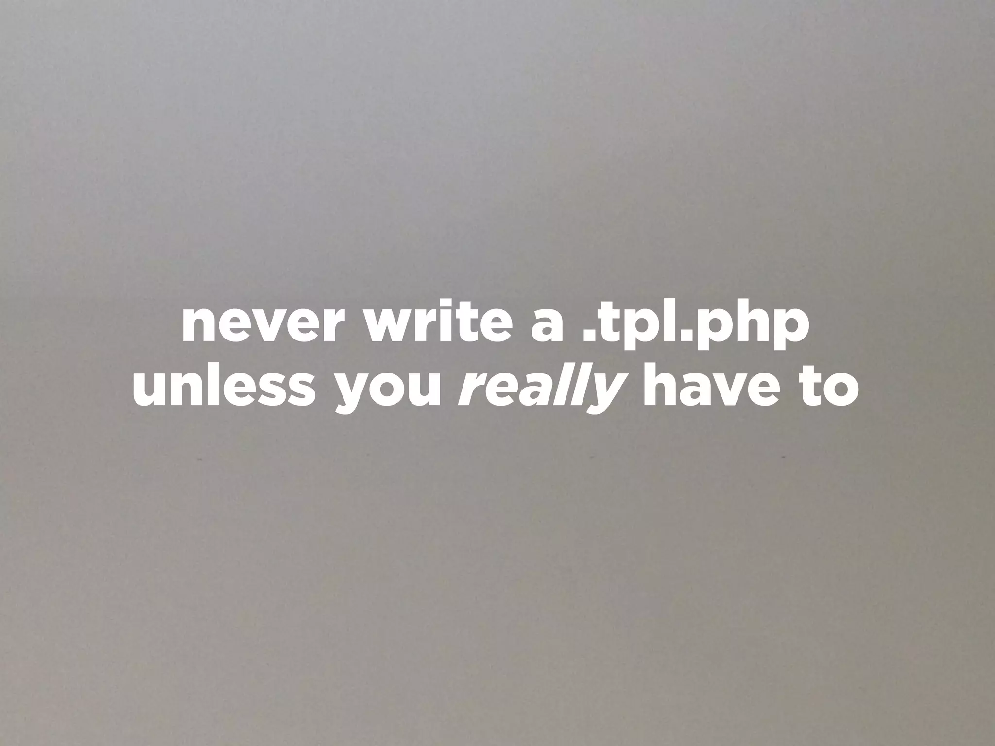 never write a .tpl.php
unless you really have to
 