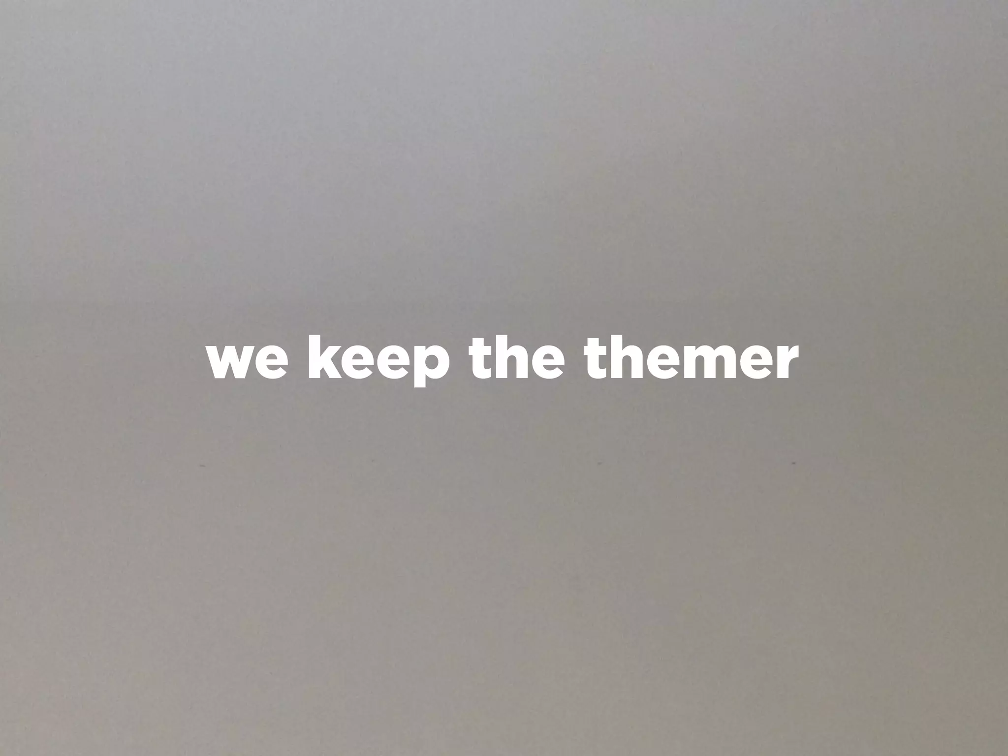 we keep the themer
 
