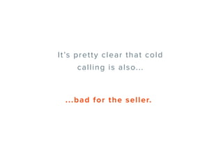 ...bad for the seller.
It’s pretty clear that cold
calling is also...
 