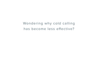 Wondering why cold calling
has become less effective?
 