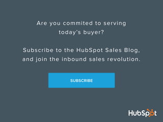 Are you commited to serving
today’s buyer?
Subscribe to the HubSpot Sales Blog,
and join the inbound sales revolution.
SUB...