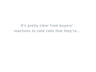 It’s pretty clear from buyers’
reactions to cold calls that they’re...
 