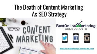 The Death of Content Marketing
As SEO Strategy
BestOnlineMarketingConsultants.com
 